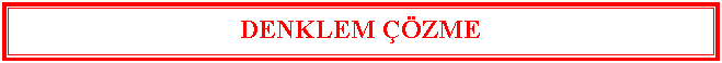 Metin Kutusu: DENKLEM ZME